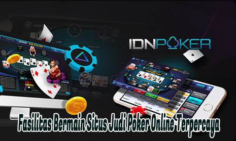 Fasilitas Bermain Situs Judi Poker Online Terpercaya
